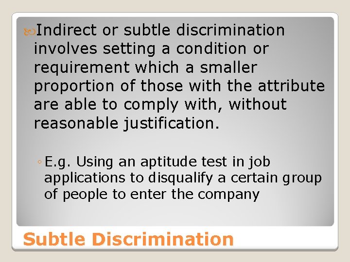 Indirect or subtle discrimination involves setting a condition or requirement which a smaller Indirect or subtle discrimination involves setting a condition or requirement which a smaller