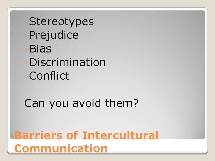 ◦ Stereotypes ◦ Prejudice ◦ Bias ◦ Discrimination ◦ Conflict Can you avoid them? ◦ Stereotypes ◦ Prejudice ◦ Bias ◦ Discrimination ◦ Conflict Can you avoid them?