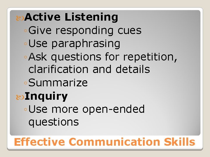 Active Listening ◦ Give responding cues ◦ Use paraphrasing ◦ Ask questions for Active Listening ◦ Give responding cues ◦ Use paraphrasing ◦ Ask questions for