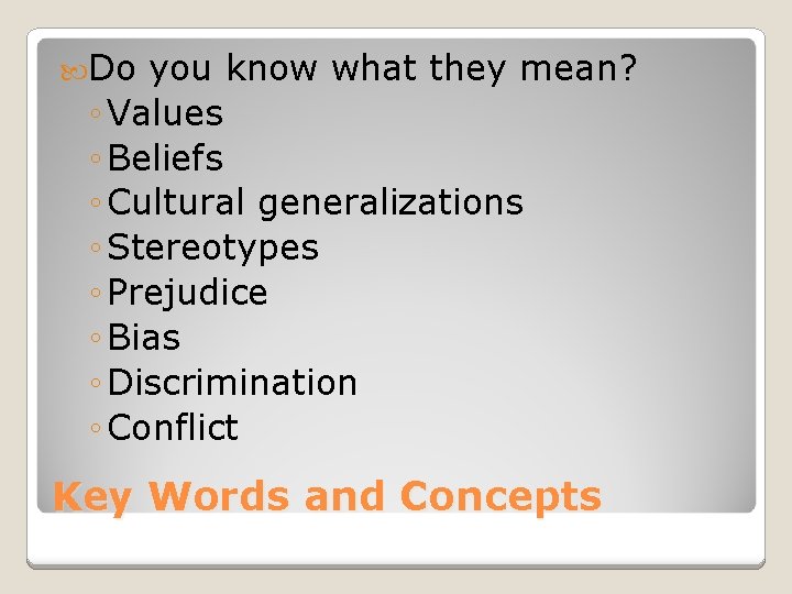 Do you know what they mean? ◦ Values ◦ Beliefs ◦ Cultural generalizations