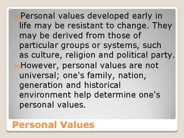 Personal values developed early in life may be resistant to change. They may Personal values developed early in life may be resistant to change. They may