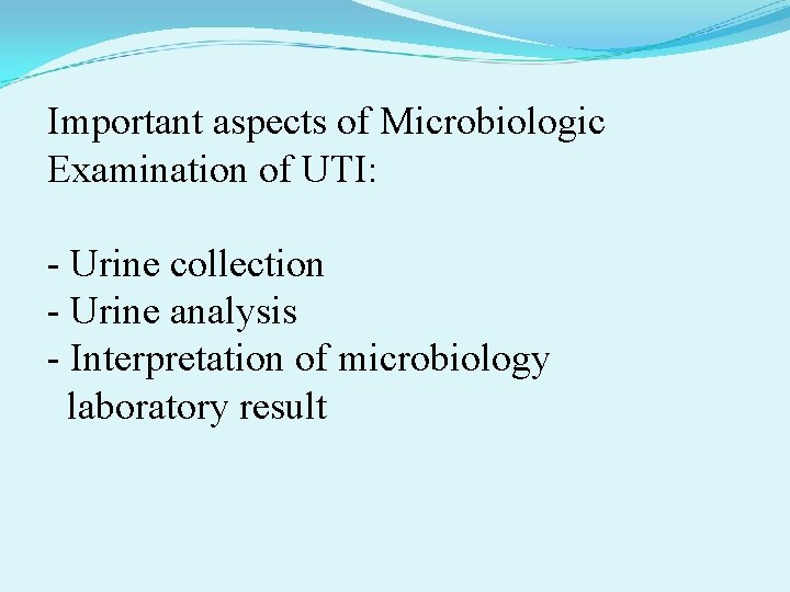 Important aspects of Microbiologic Examination of UTI: - Urine collection - Urine analysis -