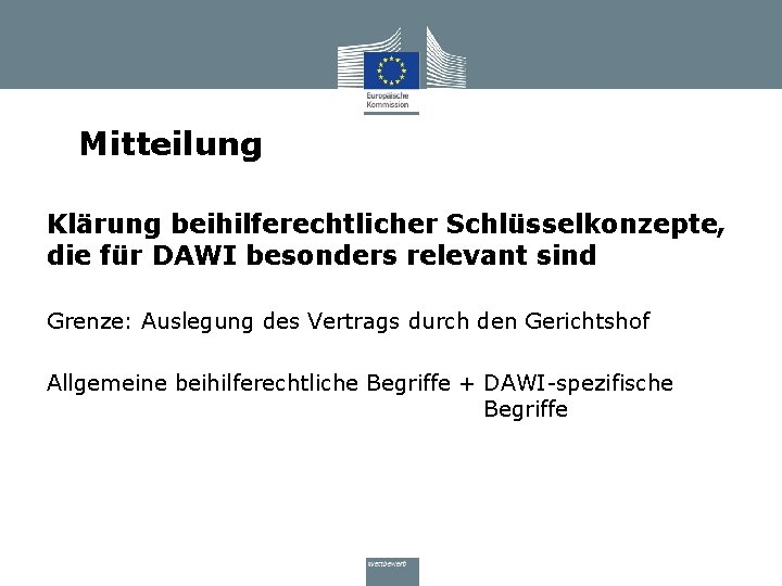 Mitteilung Klärung beihilferechtlicher Schlüsselkonzepte, die für DAWI besonders relevant sind Grenze: Auslegung des Vertrags