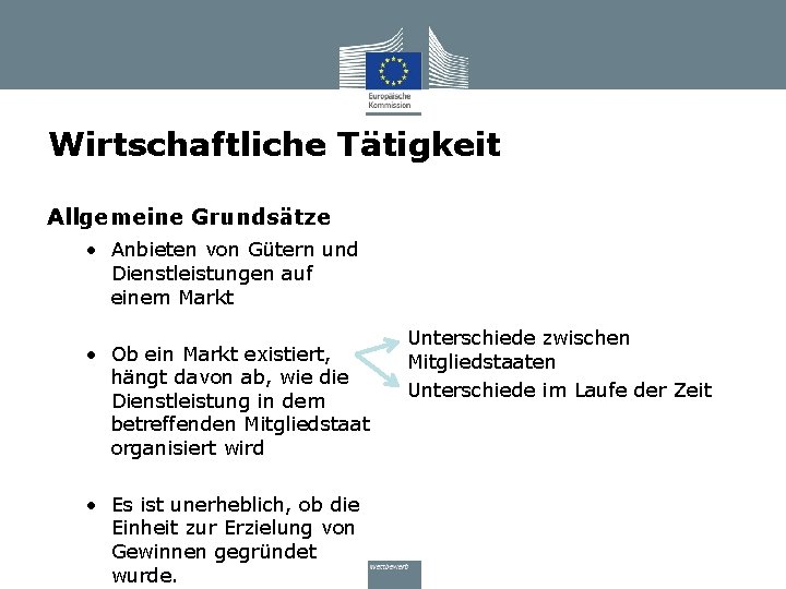 Wirtschaftliche Tätigkeit Allgemeine Grundsätze • Anbieten von Gütern und Dienstleistungen auf einem Markt •