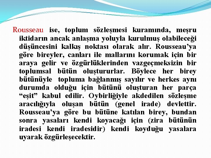 Rousseau ise, toplum sözleşmesi kuramında, meşru iktidarın ancak anlaşma yoluyla kurulmuş olabileceği düşüncesini kalkış