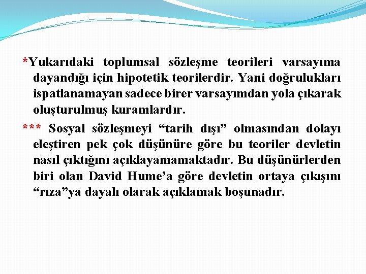 *Yukarıdaki toplumsal sözleşme teorileri varsayıma dayandığı için hipotetik teorilerdir. Yani doğrulukları ispatlanamayan sadece birer