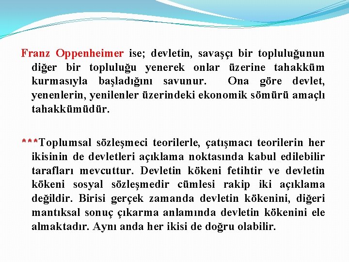 Franz Oppenheimer ise; devletin, savaşçı bir topluluğunun diğer bir topluluğu yenerek onlar üzerine tahakküm