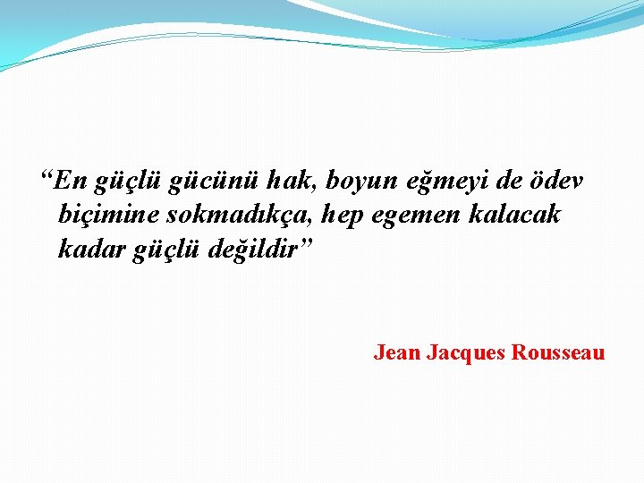 “En güçlü gücünü hak, boyun eğmeyi de ödev biçimine sokmadıkça, hep egemen kalacak kadar