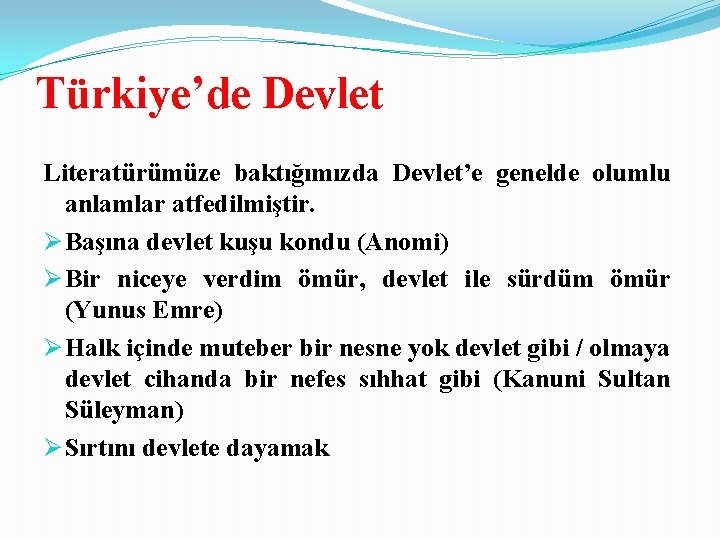 Türkiye’de Devlet Literatürümüze baktığımızda Devlet’e genelde olumlu anlamlar atfedilmiştir. Ø Başına devlet kuşu kondu