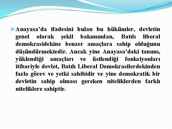 Ø Anayasa’da ifadesini bulan bu hükümler, devletin genel olarak şekil bakımından, Batılı liberal demokrasidekine