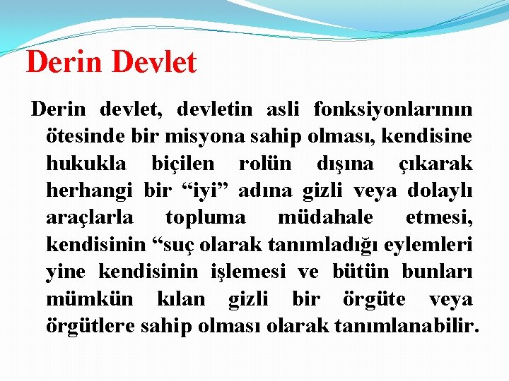 Derin Devlet Derin devlet, devletin asli fonksiyonlarının ötesinde bir misyona sahip olması, kendisine hukukla