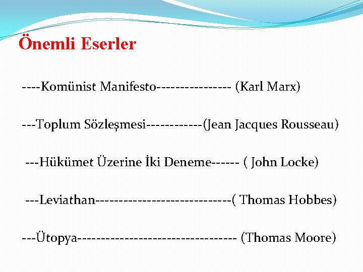 Önemli Eserler ----Komünist Manifesto-------- (Karl Marx) ---Toplum Sözleşmesi------(Jean Jacques Rousseau) ---Hükümet Üzerine İki Deneme------