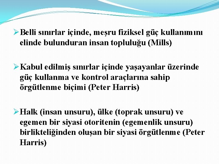 ØBelli sınırlar içinde, meşru fiziksel güç kullanımını elinde bulunduran insan topluluğu (Mills) ØKabul edilmiş