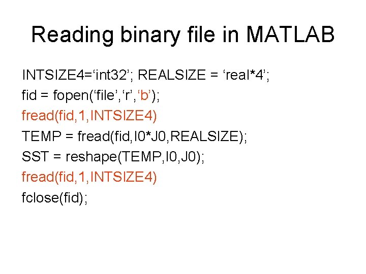 Reading binary file in MATLAB INTSIZE 4=‘int 32’; REALSIZE = ‘real*4’; fid = fopen(‘file’,