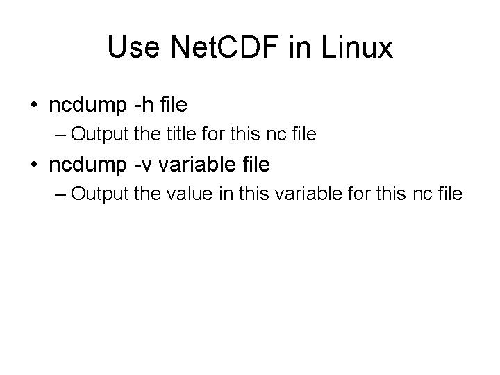 Use Net. CDF in Linux • ncdump -h file – Output the title for