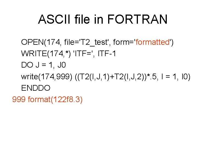 ASCII file in FORTRAN OPEN(174, file='T 2_test', form='formatted') WRITE(174, *) 'ITF=', ITF-1 DO J