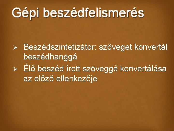 Gépi beszédfelismerés Ø Ø Beszédszintetizátor: szöveget konvertál beszédhanggá Élő beszéd írott szöveggé konvertálása az