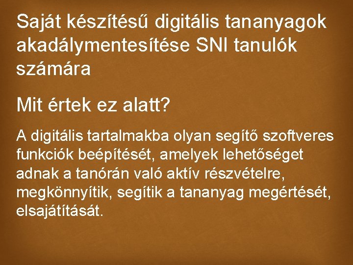 Saját készítésű digitális tananyagok akadálymentesítése SNI tanulók számára Mit értek ez alatt? A digitális