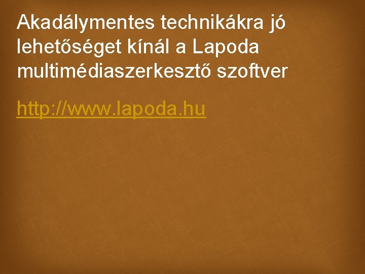 Akadálymentes technikákra jó lehetőséget kínál a Lapoda multimédiaszerkesztő szoftver http: //www. lapoda. hu 