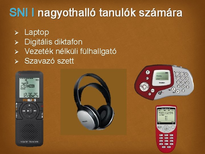 SNI I nagyothalló tanulók számára Ø Ø Laptop Digitális diktafon Vezeték nélküli fülhallgató Szavazó