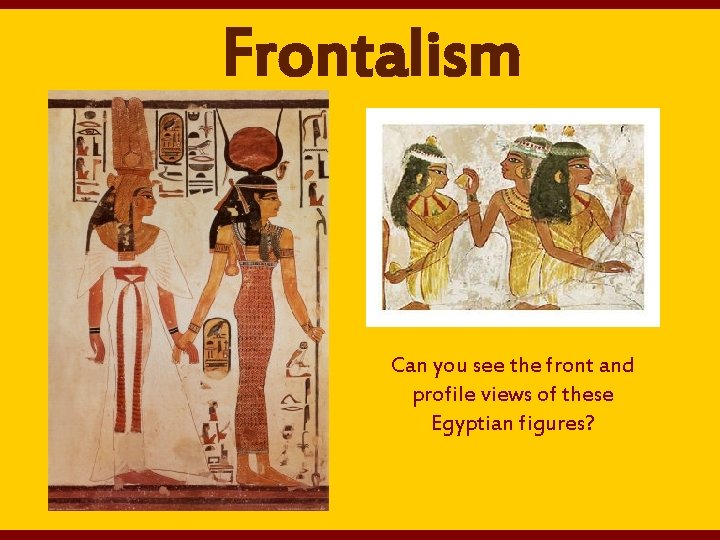 Frontalism Can you see the front and profile views of these Egyptian figures? 