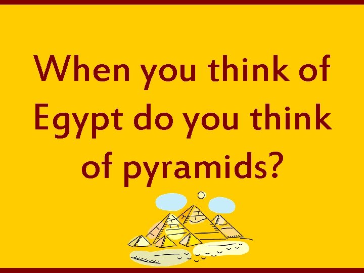 When you think of Egypt do you think of pyramids? 