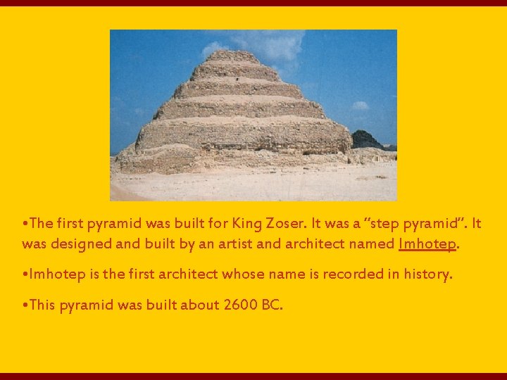  • The first pyramid was built for King Zoser. It was a “step