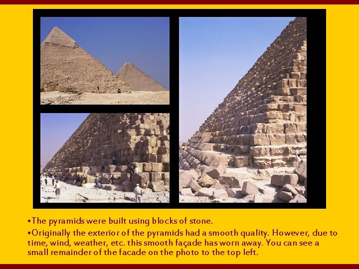  • The pyramids were built using blocks of stone. • Originally the exterior