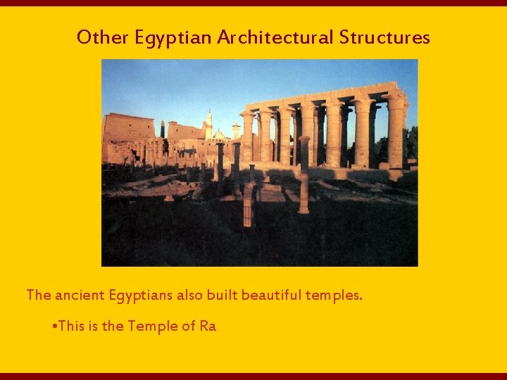 Other Egyptian Architectural Structures The ancient Egyptians also built beautiful temples. • This is