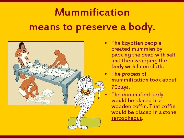 Mummification means to preserve a body. • The Egyptian people created mummies by packing