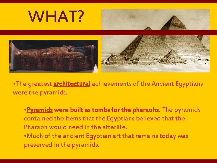 WHAT? • The greatest architectural achievements of the Ancient Egyptians were the pyramids. •