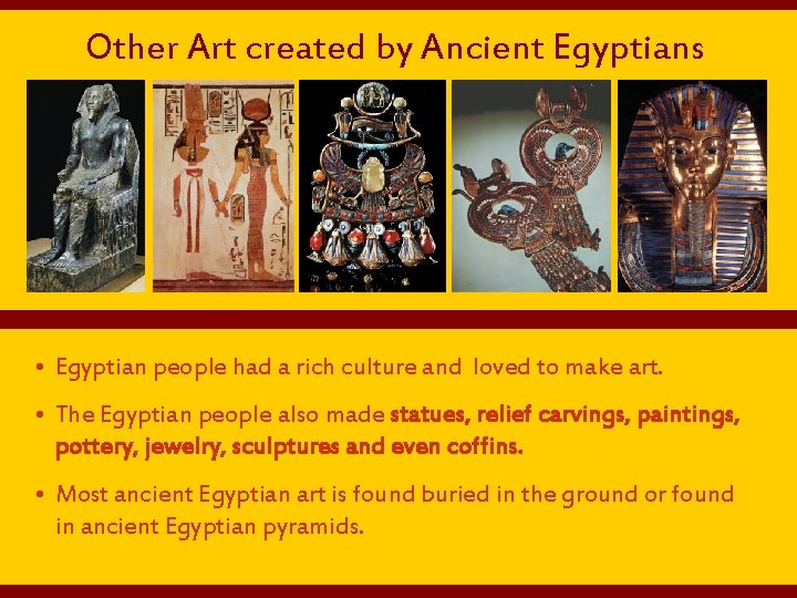 Other Art created by Ancient Egyptians • Egyptian people had a rich culture and