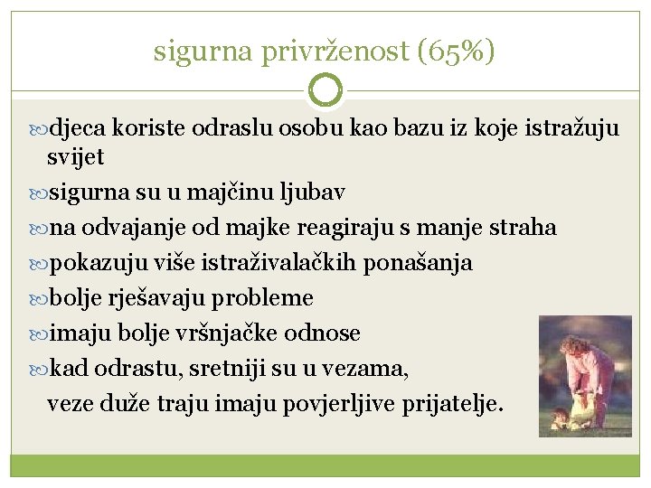 sigurna privrženost (65%) djeca koriste odraslu osobu kao bazu iz koje istražuju svijet sigurna