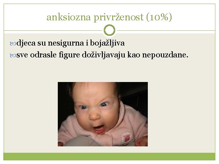 anksiozna privrženost (10%) djeca su nesigurna i bojažljiva sve odrasle figure doživljavaju kao nepouzdane.
