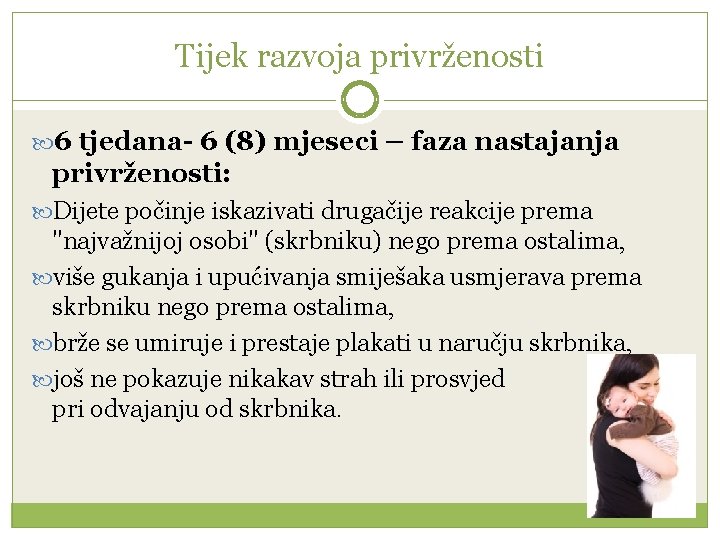 Tijek razvoja privrženosti 6 tjedana- 6 (8) mjeseci – faza nastajanja privrženosti: Dijete počinje