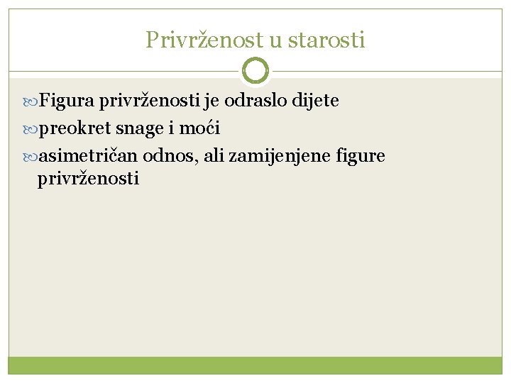 Privrženost u starosti Figura privrženosti je odraslo dijete preokret snage i moći asimetričan odnos,
