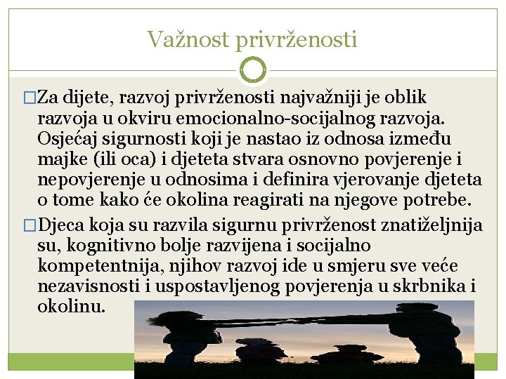 Važnost privrženosti �Za dijete, razvoj privrženosti najvažniji je oblik razvoja u okviru emocionalno-socijalnog razvoja.