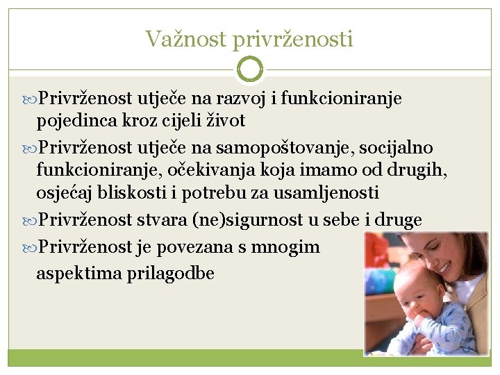 Važnost privrženosti Privrženost utječe na razvoj i funkcioniranje pojedinca kroz cijeli život Privrženost utječe