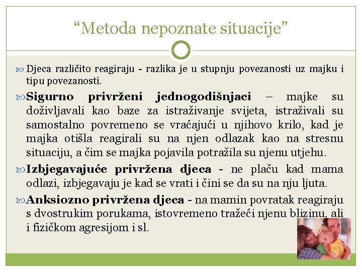 “Metoda nepoznate situacije” Djeca različito reagiraju - razlika je u stupnju povezanosti uz majku