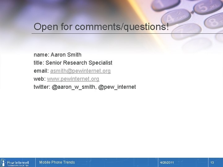 Open for comments/questions! name: Aaron Smith title: Senior Research Specialist email: asmith@pewinternet. org web: