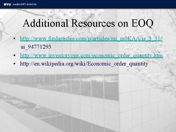 Additional Resources on EOQ • http: //www. findarticles. com/p/articles/mi_m 0 KAA/is_5_31/ ai_94771293 • http: