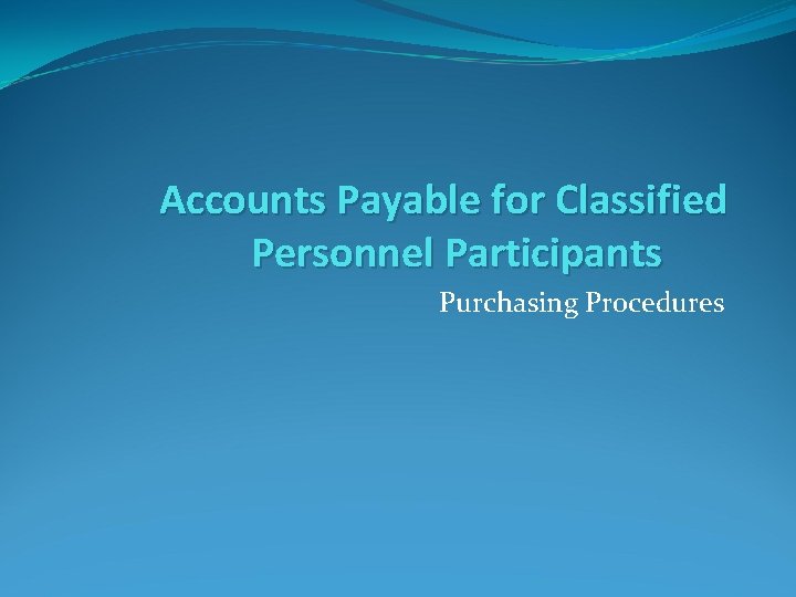 Accounts Payable for Classified Personnel Participants Purchasing Procedures 