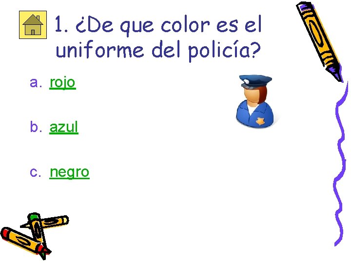 1. ¿De que color es el uniforme del policía? a. rojo b. azul c.