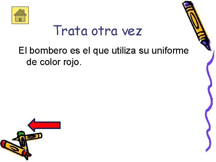 Trata otra vez El bombero es el que utiliza su uniforme de color rojo.