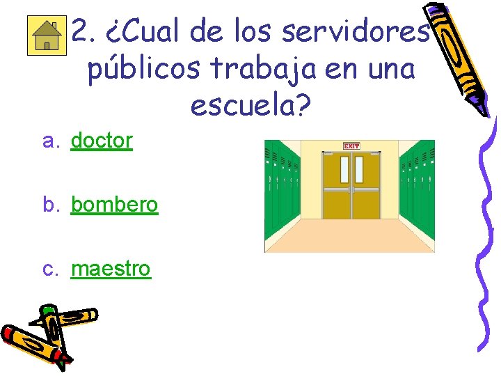 2. ¿Cual de los servidores públicos trabaja en una escuela? a. doctor b. bombero