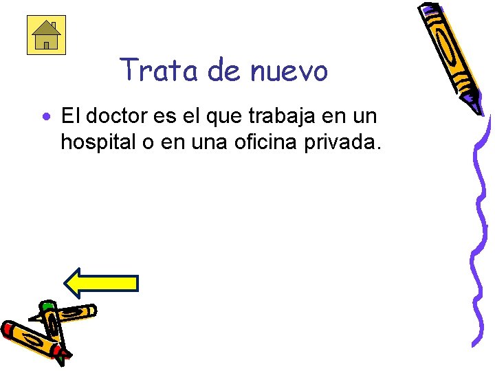 Trata de nuevo · El doctor es el que trabaja en un hospital o