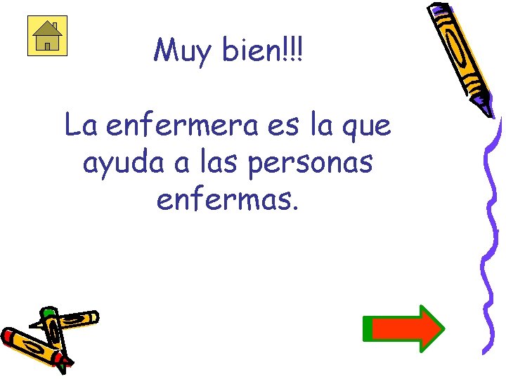 Muy bien!!! La enfermera es la que ayuda a las personas enfermas. 