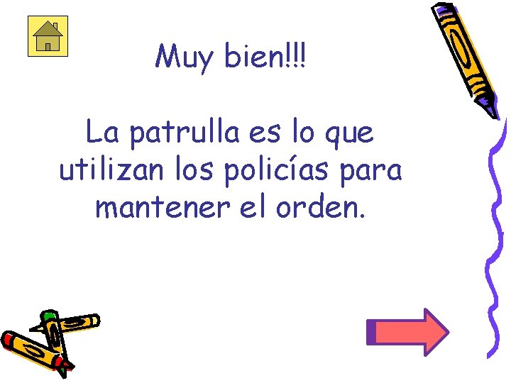 Muy bien!!! La patrulla es lo que utilizan los policías para mantener el orden.