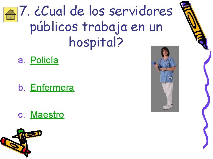 7. ¿Cual de los servidores públicos trabaja en un hospital? a. Policía b. Enfermera