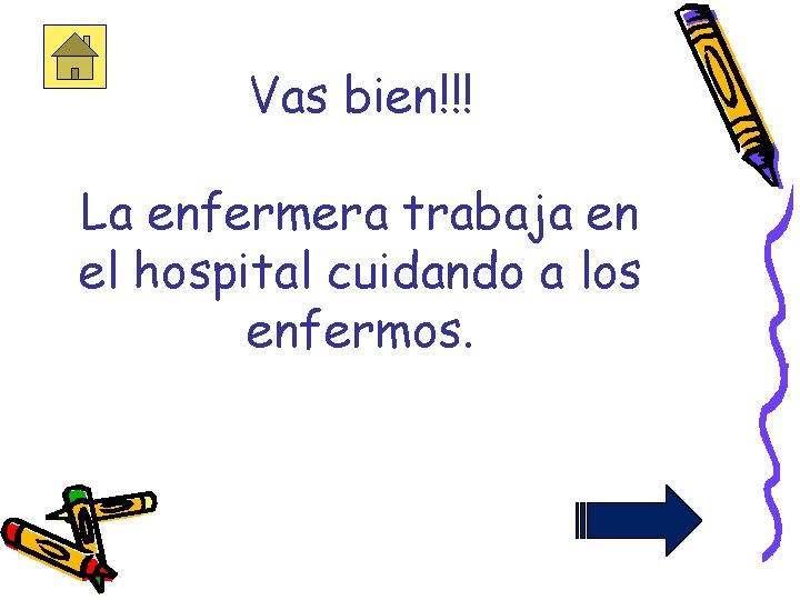 Vas bien!!! La enfermera trabaja en el hospital cuidando a los enfermos. 